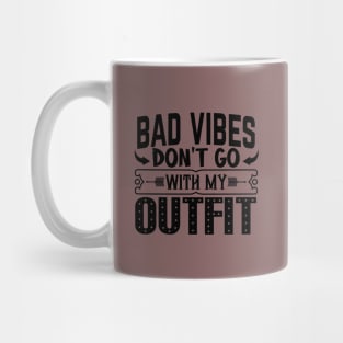 BAD VIBES DON'T GO WITH MY OUTFIT Mug